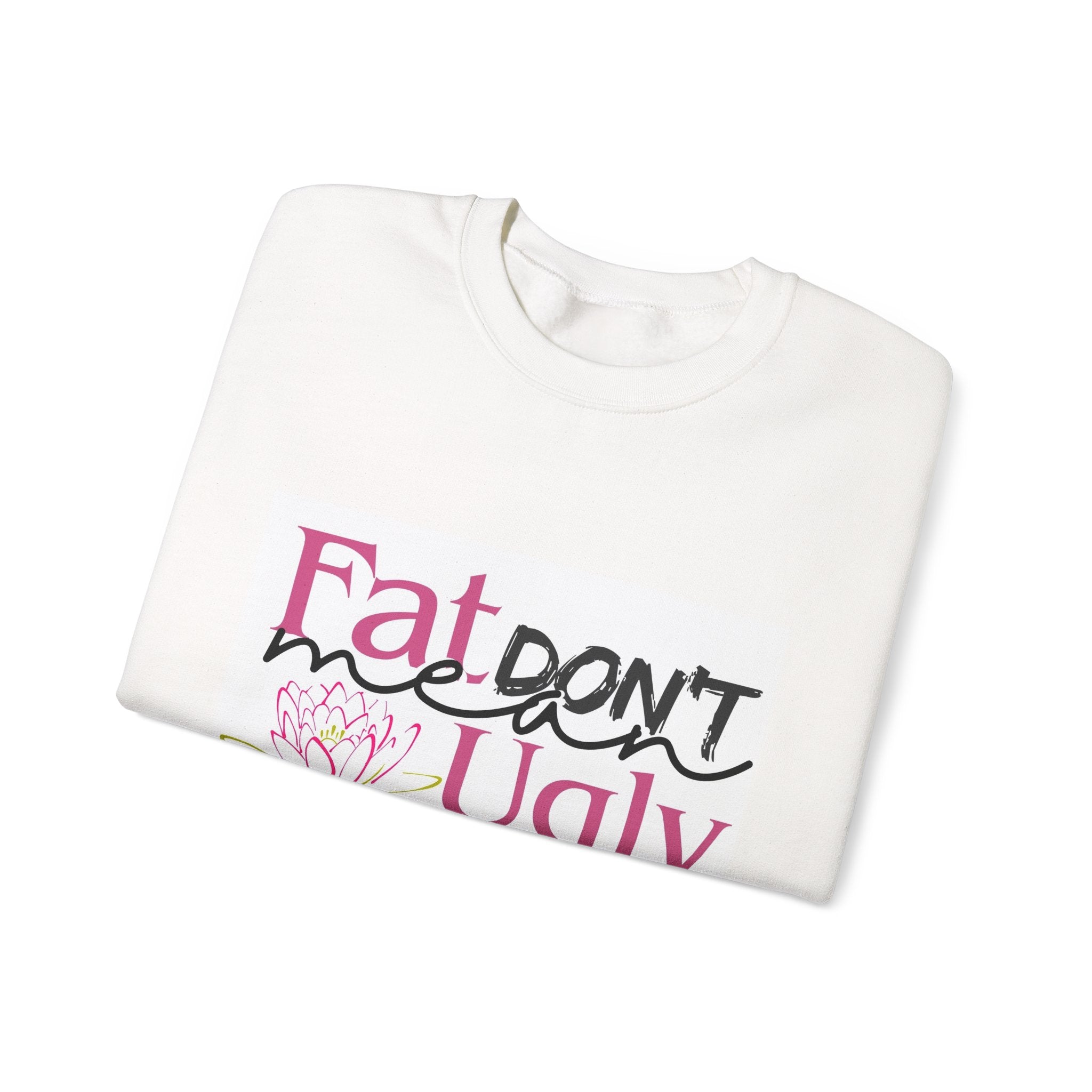 Fat, Don't Mean Ugly Crewneck Sweatshirt – Body Positive Empowerment Pullover, Self-Love & Confidence Graphic Sweatshirt, Women's Inspirational Apparel