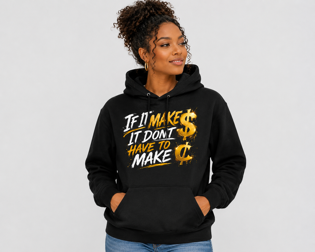 Hoodie — "If It Make $ It Don't Have to Make ¢" Graphic Pullover