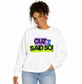 Crewneck Sweatshirt — "Cuz I Sad So" Graphic Pullover | Funny Unisex Sweatshirt | Retro Mood Crewneck | Casual Statement Sweatshirt