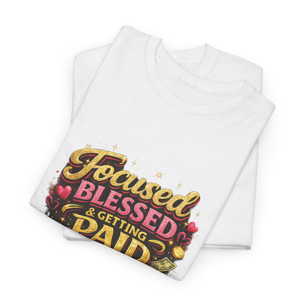 Focused Blessed & Getting Paid T-Shirt – Motivational Success Mindset Graphic Tee, Hustle & Gratitude Shirt for Entrepreneurs, Boss Women & Goal Getters